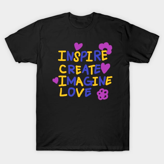 INSPIRE, CREATE, IMAGINE, LOVE T-Shirt by zzzozzo